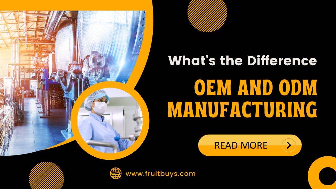 Fruitbuys Vietnam Whats The Difference Oem And Odm Manufacturing